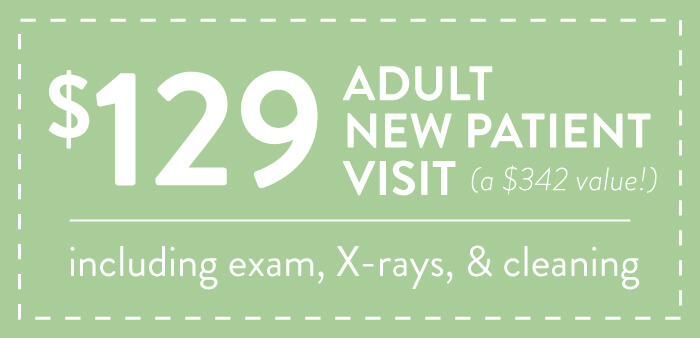 $129 Adult New Patient Visit - including exam, X-rays, & cleaning (a $342 value!)